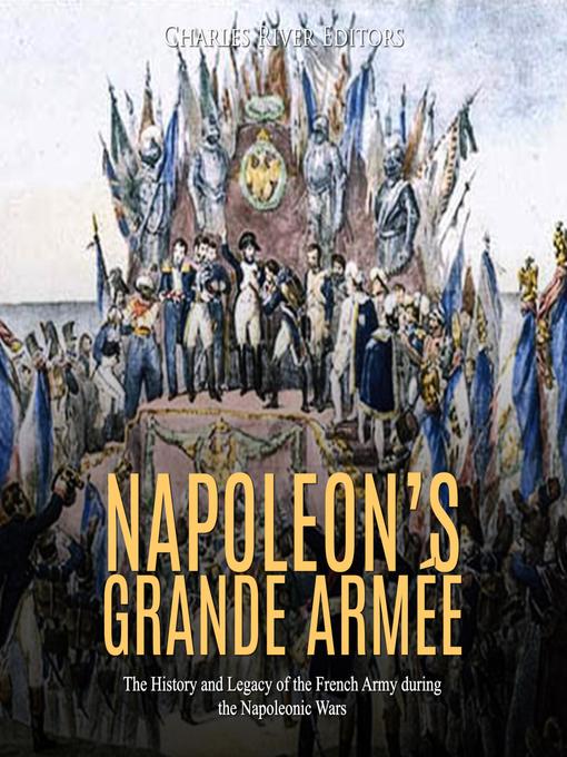 Title details for Napoleon's Grande Armée by Charles River Editors - Wait list